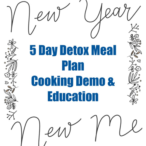 Jan 28th 12:30pm 5-DAY DETOX MEAL PLAN, COOKING DEMO & EDUCATION (GF, VEGAN, PALEO)